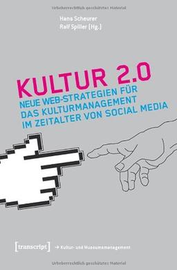 Kultur 2.0: Neue Web-Strategien für das Kulturmanagement im Zeitalter von Social Media