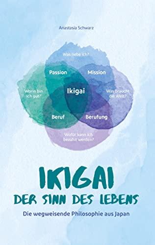 Ikigai - Der Sinn des Lebens: Die wegweisende Philosophie aus Japan, mit der du deiner eigenen Bestimmung folgen und deine Passion mit Leichtigkeit leben kannst!