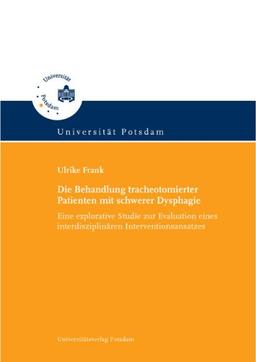 Die Behandlung tracheotomierter Patienten mit schwerer Dysphagie: Eine explorative Studie zur Evaluation eines interdisziplinären Interventionsansatzes