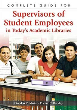 Complete Guide for Supervisors of Student Employees in Today's Academic Libraries