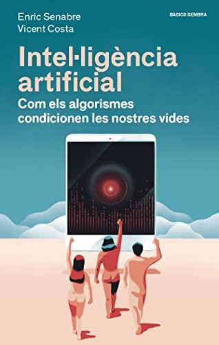 Intel·ligència artificial: Com els algorismes condicionen les nostres vides (Bàsics Sembra, Band 6)