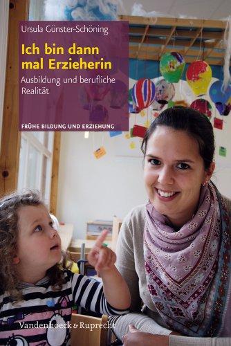 Ich bin dann mal ErzieherIn: Ausbildung und berufliche Realität (Fruehe Bildung Und Erziehung)