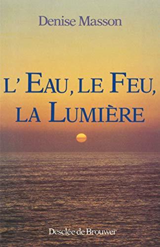 L'Eau, le feu, la lumière : d'après la Bible, le Coran et les traditions monothéistes