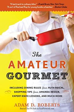 The Amateur Gourmet: How to Shop, Chop, and Table Hop Like a Pro (Almost)