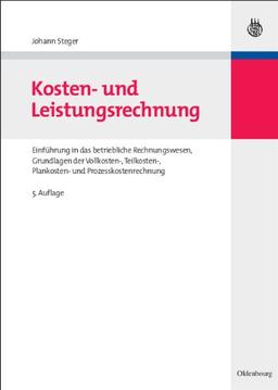 Kosten- und Leistungsrechnung: Einführung in das betriebliche Rechnungswesen, Grundlagen der Vollkosten-, Teilkosten-, Plankosten- und ... und Lösungen der Sutter Maschinenfabrik GmbH