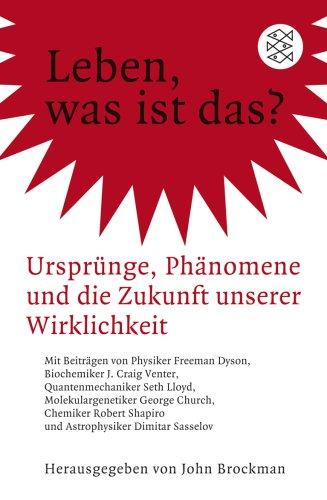 Leben, was ist das?: Ursprünge, Phänomene und die Zukunft unserer Wirklichkeit