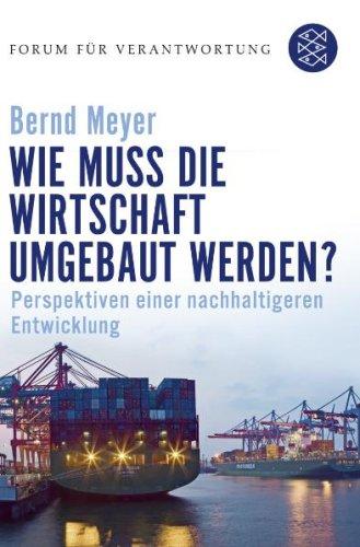 Wie muss die Wirtschaft umgebaut werden?: Perspektiven einer nachhaltigeren Entwicklung: Perspektiven einer nachhaltigen Entwicklung