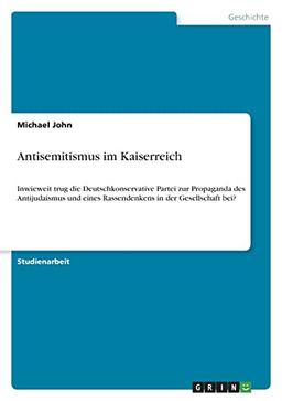 Antisemitismus im Kaiserreich: Inwieweit trug die Deutschkonservative Partei zur Propaganda des Antijudaismus und eines Rassendenkens in der Gesellschaft bei?