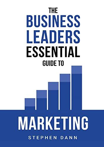 The Business Leaders Essential Guide to Marketing: How to make sure your marketing delivers results. The reason your marketing might fail and how to ... Business Leaders Essential Guides, Band 2)