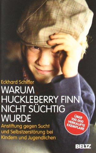 Warum Huckleberry Finn nicht süchtig wurde: Anstiftung gegen Sucht und Selbstzerstörung bei Kindern und Jugendlichen (Beltz Taschenbuch / Essay)