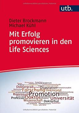 Mit Erfolg promovieren in den Life Sciences: Ein Leitfaden für Doktoranden, Betreuer und Universitäten