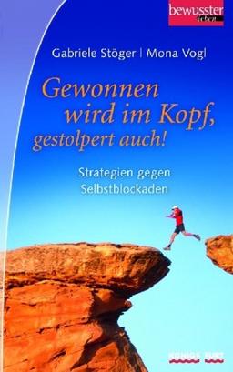 Gewonnen wird im Kopf, gestolpert auch! Strategien gegen Selbstblockaden