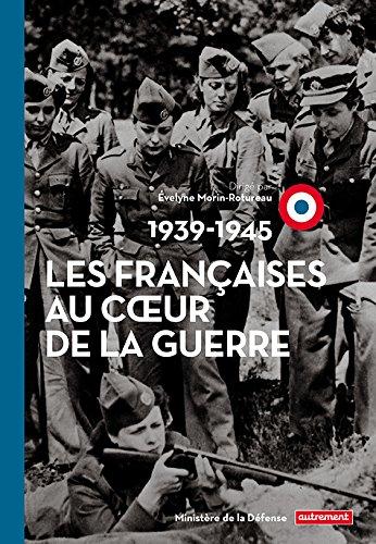 Les Françaises au coeur de la guerre : 1939-1945