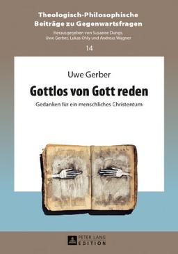 Gottlos von Gott reden: Gedanken für ein menschliches Christentum (Theologisch-Philosophische Beiträge zu Gegenwartsfragen)