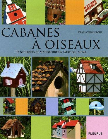 Cabanes à oiseaux : 22 nichoirs et mangeoires à faire soi-même