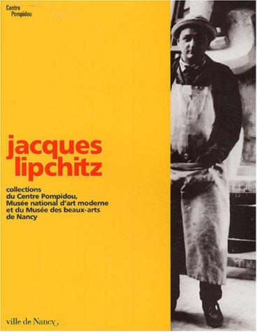 Jacques Lipchitz : collections du Centre Pompidou, Musée national d'art moderne et du Musée des beaux-arts de Nancy : expositions, Nancy, Musée des beaux-arts, 17 décembre 2004-14 mars 2005 ; Calais, Musée des beaux-arts et de la dentelle, 7 avril-29 ao...