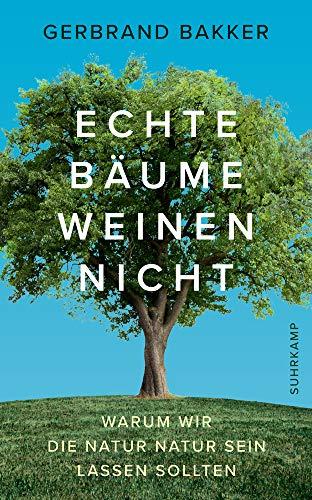 Echte Bäume weinen nicht: Warum wir die Natur Natur sein lassen sollten (suhrkamp taschenbuch)