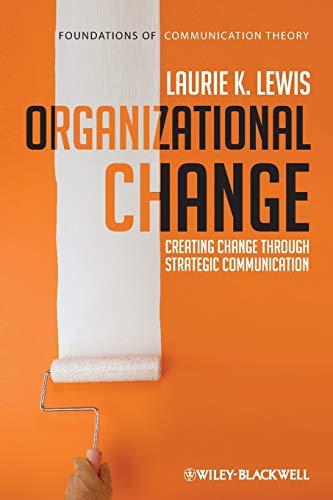 Organizational Change - Creating Change Through Strategic Communication (Foundations in Communication Theory, Band 1)