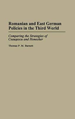 Romanian and East German Policies in the Third World: Comparing the Strategies of Ceausescu and Honecker