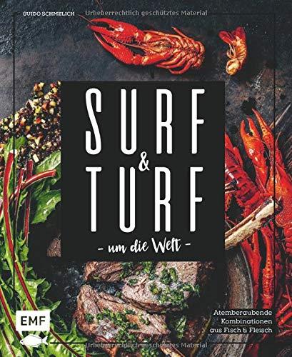 Surf and Turf um die Welt – Das Erlebniskochbuch: Atemberaubende Kombinationen aus Fisch und Fleisch