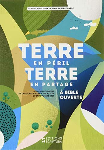 Terre en péril, terre en partage : à Bible ouverte : actes du colloque de l'Alliance biblique française du 17 novembre 2018