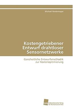 Kostengetriebener Entwurf drahtloser Sensornetzwerke: Ganzheitliche Entwurfsmethodik zur Kostenoptimierung