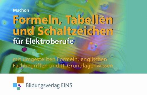 Formeln, Tabellen und Schaltzeichen für die Elektroberufe mit umgestellten Formeln, englischen Fachbegriffen und IT-Grundlagenwissen. Formelsammlung