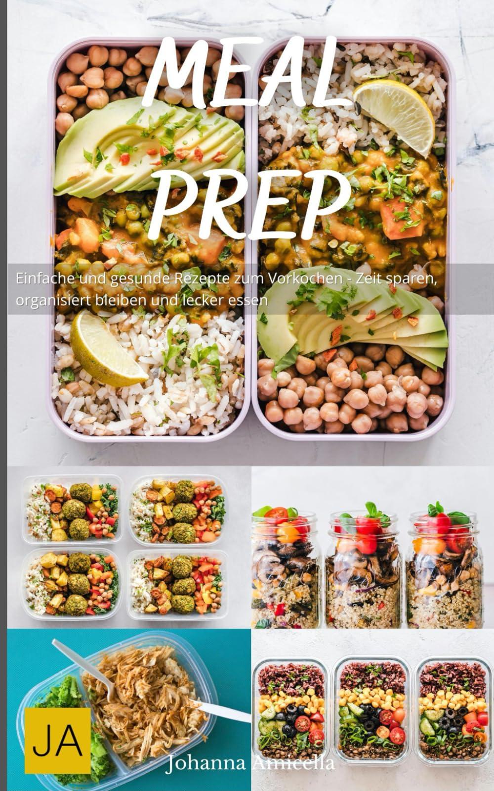 Meal Prep: Einfache und gesunde Rezepte zum Vorkochen - Zeit sparen, organisiert bleiben und lecker essen