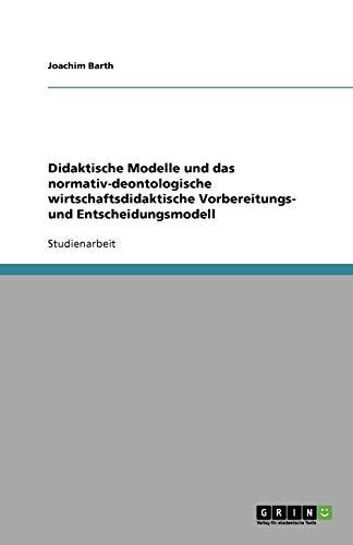 Didaktische Modelle und das normativ-deontologische wirtschaftsdidaktische Vorbereitungs- und Entscheidungsmodell