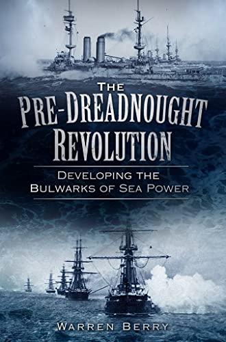 The PreDreadnought Revolution: Developing the Bulwarks of Sea Power