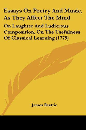 Essays On Poetry And Music, As They Affect The Mind: On Laughter And Ludicrous Composition, On The Usefulness Of Classical Learning (1779)