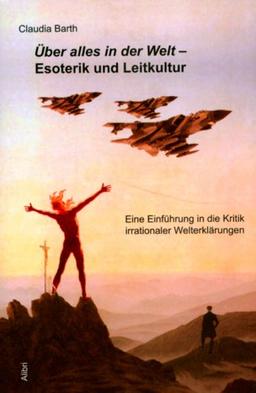 Über alles in der Welt - Esoterik und Leitkultur: Eine Einführung in die Kritik irrationaler Welterklärungen