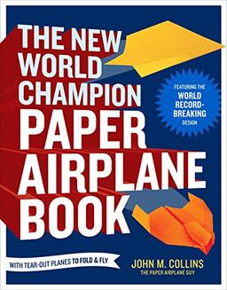 The New World Champion Paper Airplane Book: Featuring the World Record-Breaking Design, with Tear-Out Planes to Fold and Fly