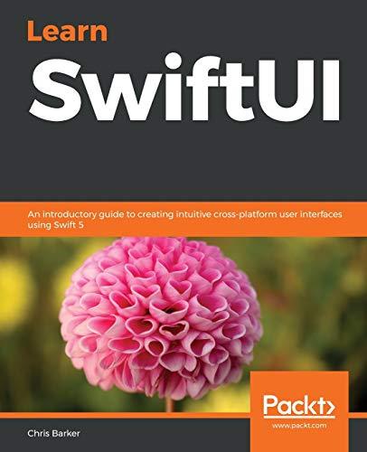 Learn SwiftUI: An introductory guide to creating intuitive cross-platform user interfaces using Swift 5