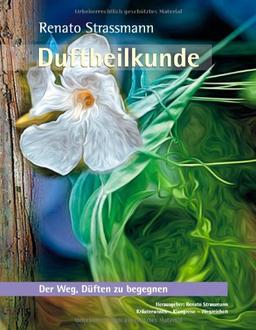 Duftheilkunde -  Der Weg, den Düften zu begegnen