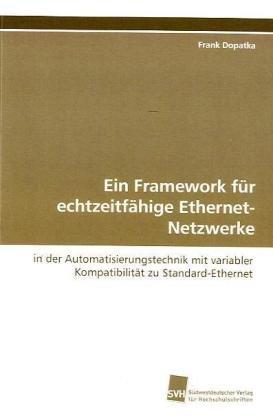 Ein Framework für echtzeitfähige Ethernet-Netzwerke: in der Automatisierungstechnik mit variabler Kompatibilität zu Standard-Ethernet