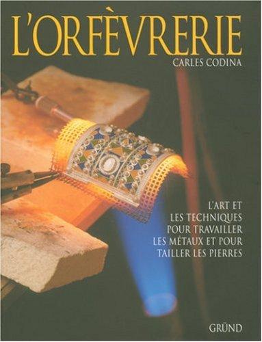 L'orfèvrerie : l'art et les techniques pour travailler les métaux et pour tailler les pierres