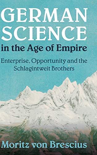 German Science in the Age of Empire: Enterprise, Opportunity and the Schlagintweit Brothers (Science in History)