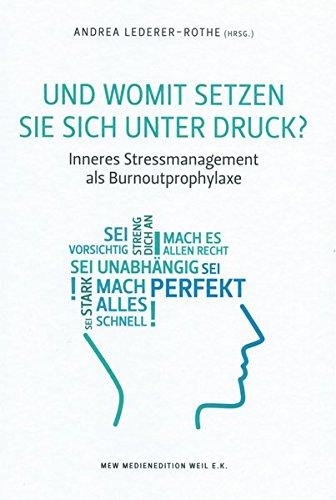 Und womit setzen Sie sich unter Druck: Inneres Stressmanagement als Burnoutprophylaxe