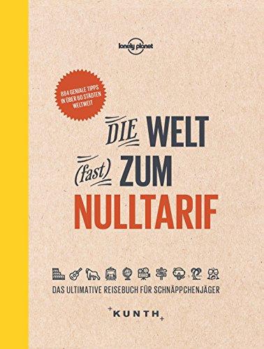 Die Welt (fast) zum Nulltarif: Das ultimative Reisebuch für Schnäppchenjäger (Lonely Planet - KUNTH) (KUNTH Bildbände/Illustrierte Bücher)