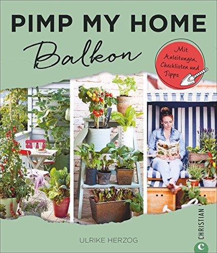 Balkon gestalten: Pimp my home. Balkon – Mit Anleitungen, Checklisten und Tipps. Wohnideen Buch für Balkon, Veranda und Terrasse. Balkon einrichten mit Stil. Schön einrichten und wohnen.