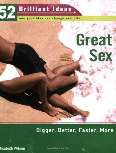 Great Sex: Bigger, Better, Faster, More (52 Brilliant Ideas)