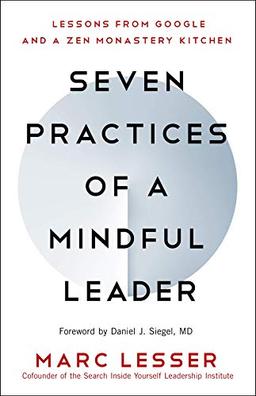 Seven Practices of a Mindful Leader: Lessons from Google and a Zen Monastery Kitchen