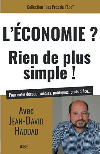 L'économie ? Rien de plus simple ! : pour enfin décoder médias, politiques, profs d'éco...