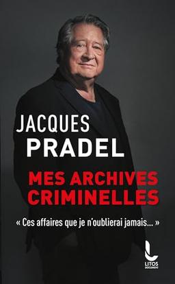 Mes archives criminelles : ces affaires que je n'oublierai jamais...