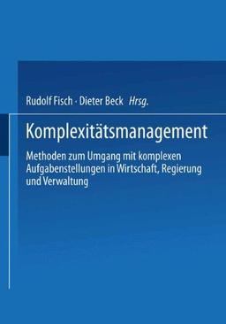 Komplexitätsmanagement: Methoden zum Umgang mit komplexen Aufgabenstellungen in Wirtschaft, Regierung und Verwaltung