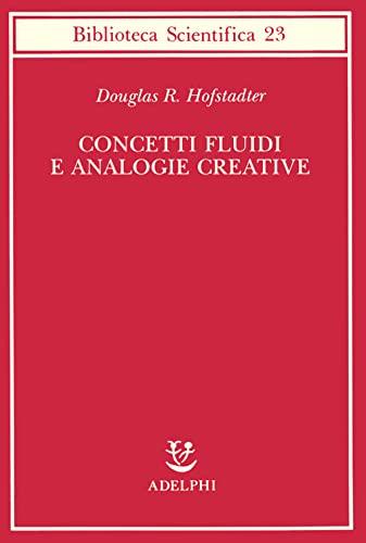 Concetti fluidi e analogie creative. Modelli per calcolatore dei meccanismi fondamentali del pensiero (Biblioteca scientifica)