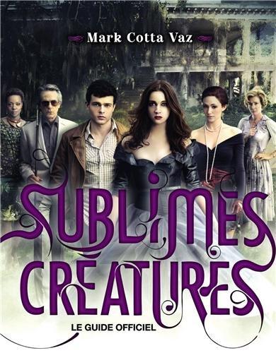 Sublimes créatures : le guide officiel du film