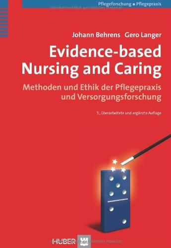 Evidence-based Nursing and Caring: Methoden und Ethik der Pflegepraxis und Versorgungsforschung