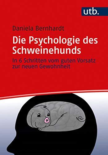 Die Psychologie des Schweinehunds: In 6 Schritten vom guten Vorsatz zur neuen Gewohnheit